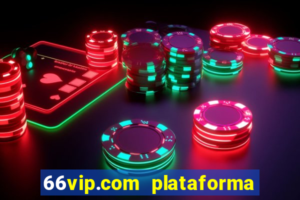 66vip.com plataforma de jogos